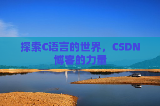 探索C语言的世界，CSDN博客的力量